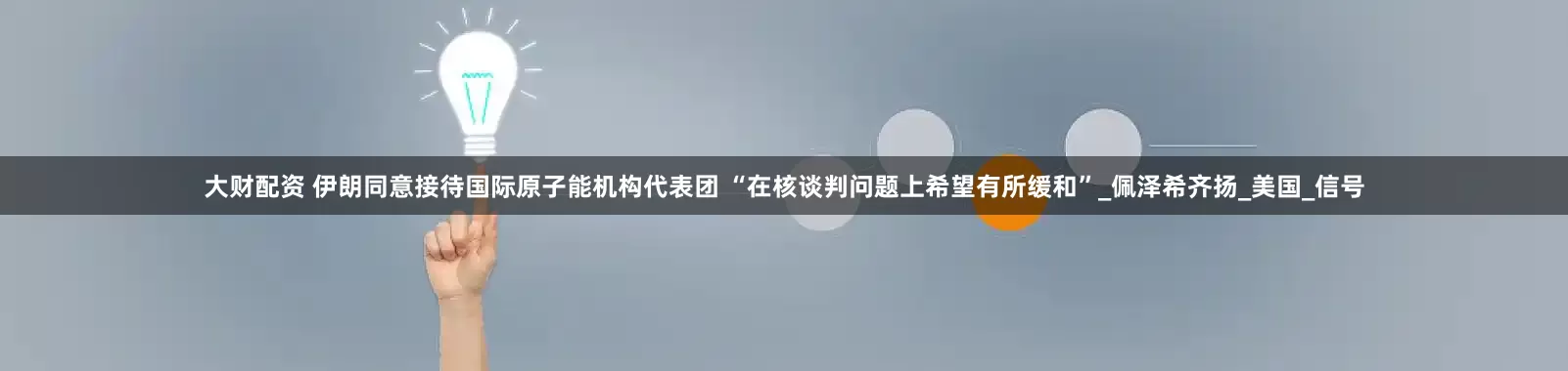 大财配资 伊朗同意接待国际原子能机构代表团 “在核谈判问题上希望有所缓和”_佩泽希齐扬_美国_信号